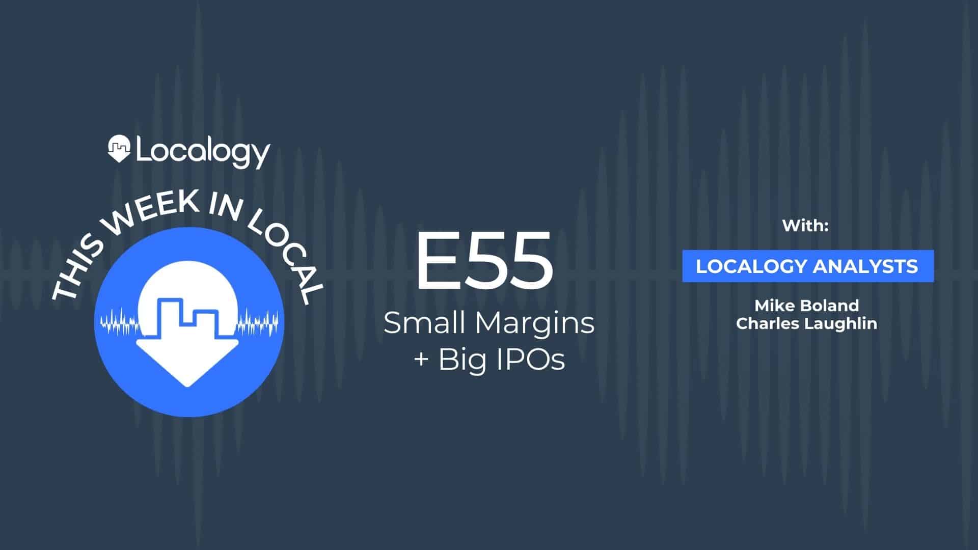 This Week In Local E55 Explores Small Margins and Big IPOs