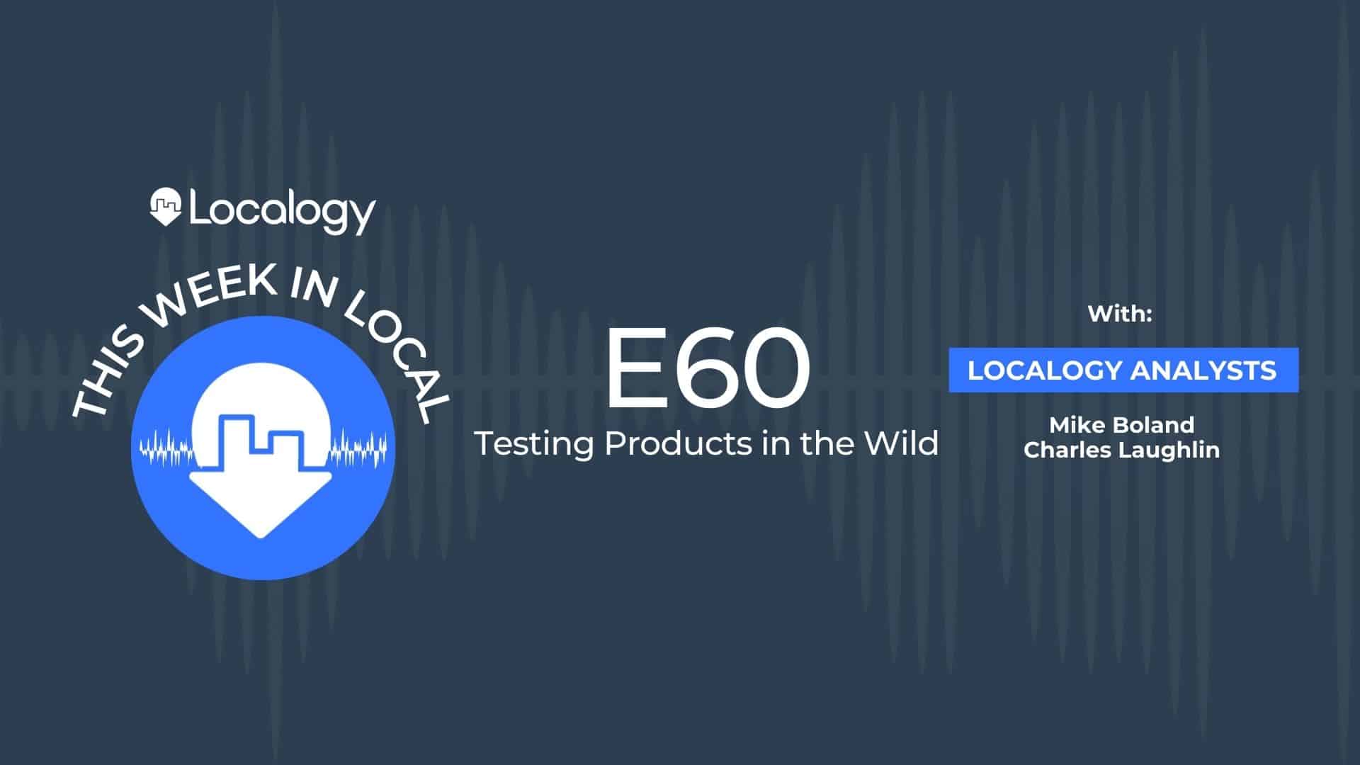 This Week in Local E60 Examines Google’s Habit of Testing Products in the Wild